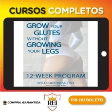 Grow Your Glutes Without Growing Your Legs: 12-Week Program - Bret Contreras [INGLÊS]